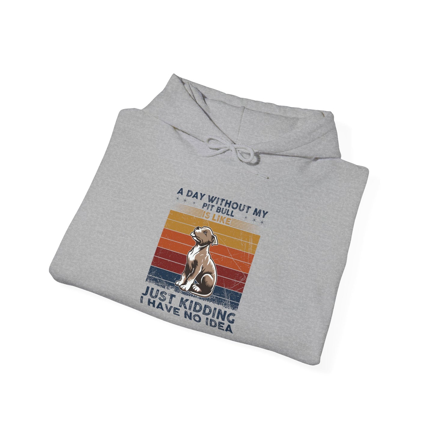 A Day Without My Pull Dog Just Kidding I Have No Idea Pit Bull Unisex Hoodie
