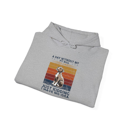 A Day Without My Pull Dog Just Kidding I Have No Idea Pit Bull Unisex Hoodie