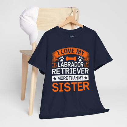I Love My Labrador Retriever More Than My Sister T-shirts