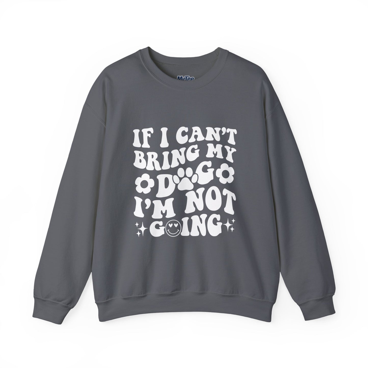 'If I Can't Bring My Dog I'm Not Going' - Unisex Sweatshirt