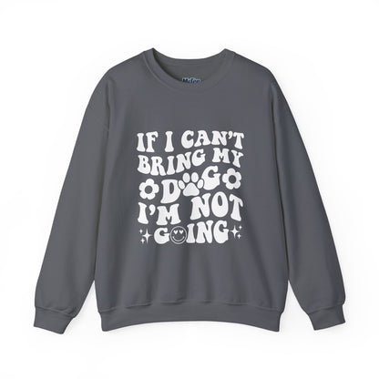'If I Can't Bring My Dog I'm Not Going' - Unisex Sweatshirt