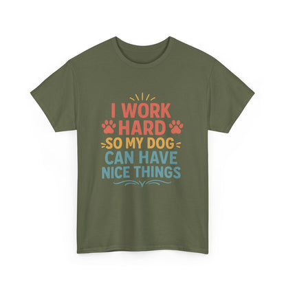 I Work Hard So My Dog Can Have Nice Things - Funny Dog Lover Cotton T-Shirt
