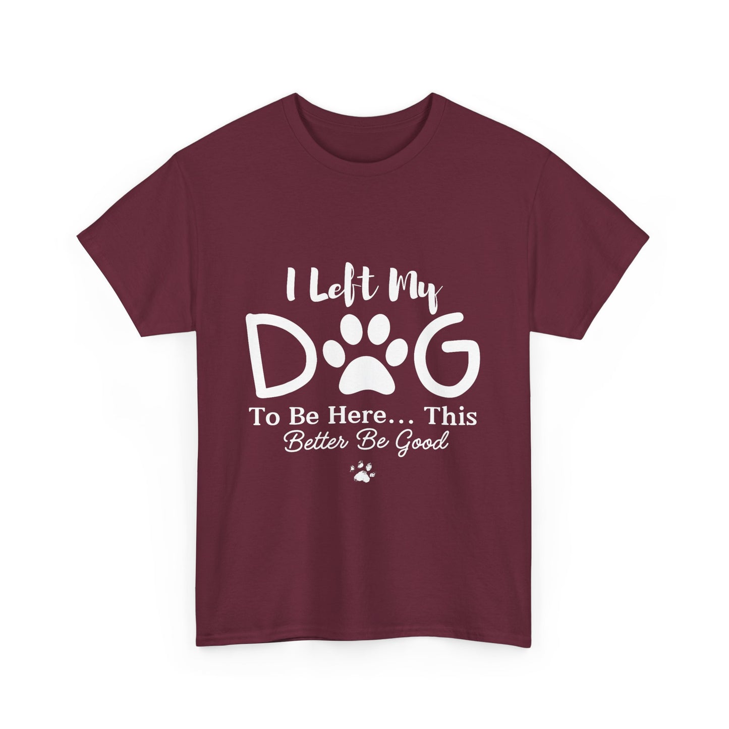 I Left My Dog To Be Here T-Shirt | Pet Lover Tee