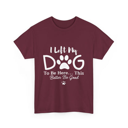 I Left My Dog To Be Here T-Shirt | Pet Lover Tee