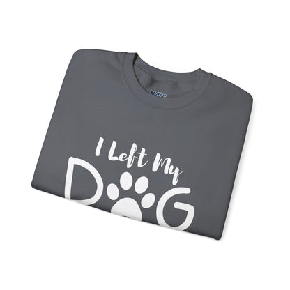 I Left My Dog To Be Here, This Better Be Good Crewneck Sweatshirt