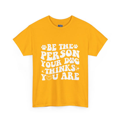 Be The Person Your Dog Thinks You Are Cotton Unisex T-Shirt | Cute Gift For Pet Owners