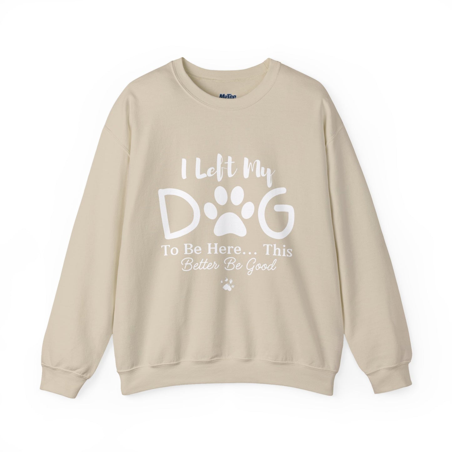 I Left My Dog To Be Here, This Better Be Good Crewneck Sweatshirt