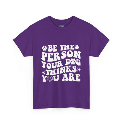 Be The Person Your Dog Thinks You Are Cotton Unisex T-Shirt | Cute Gift For Pet Owners