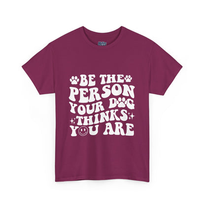 Be The Person Your Dog Thinks You Are Cotton Unisex T-Shirt | Cute Gift For Pet Owners