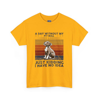'A Day Without My Pit Bull Is Like..' Unisex T-shirt | Pet Owner Gift | Animal Lover Apparel