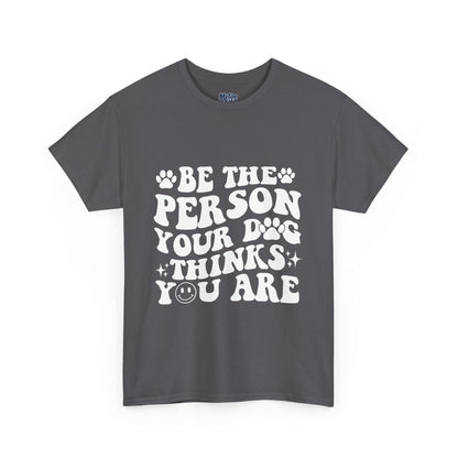 Be The Person Your Dog Thinks You Are Cotton Unisex T-Shirt | Cute Gift For Pet Owners