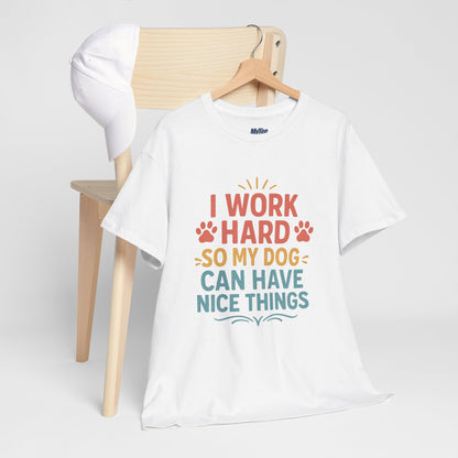 I Work Hard So My Dog Can Have Nice Things - Funny Dog Lover Cotton T-Shirt