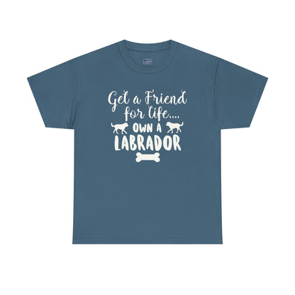 Get a Friend for Life Own A Labrador Retriever Unisex T-Shirts