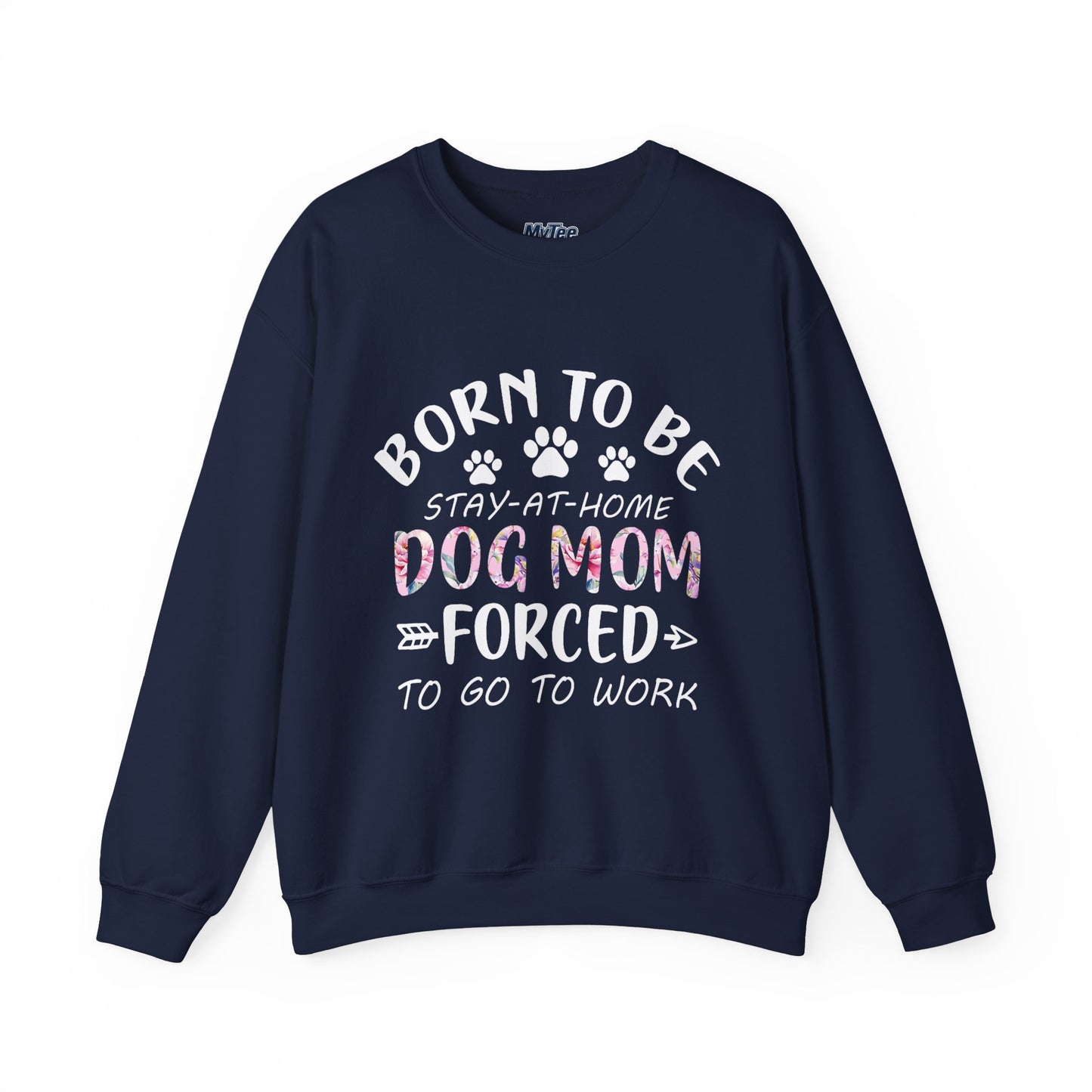 Born To Be Stay-At-Home Dog Mom, Forced To Go To Work Unisex Sweatshirt