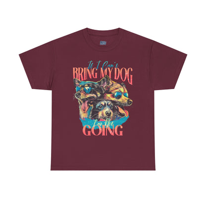 If I can't Bring My Dog I'm Not Going Unisex T-Shirt