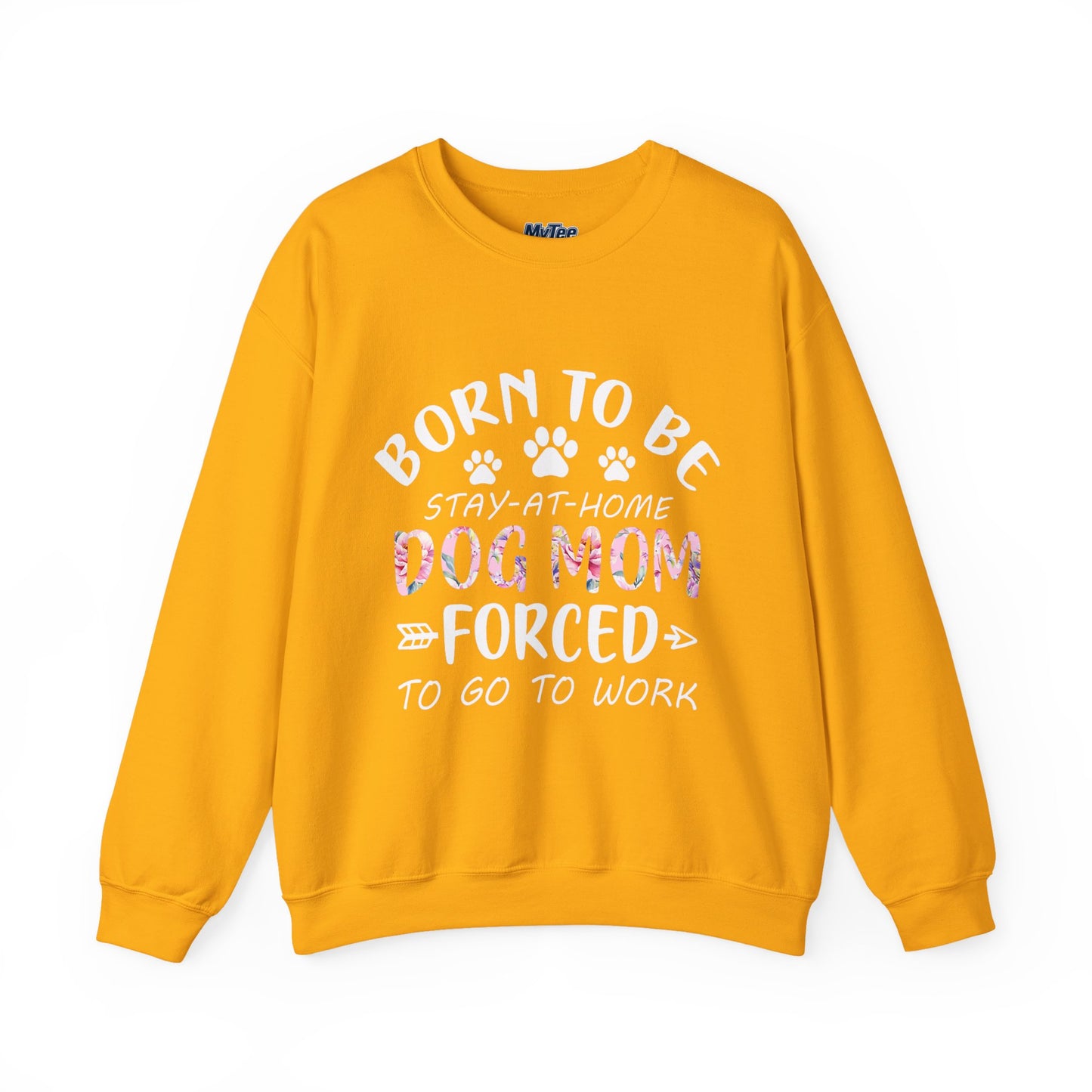 Born To Be Stay-At-Home Dog Mom, Forced To Go To Work Unisex Sweatshirt