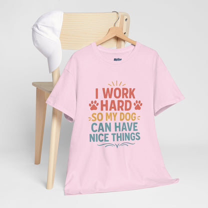 I Work Hard So My Dog Can Have Nice Things - Funny Dog Lover Cotton T-Shirt