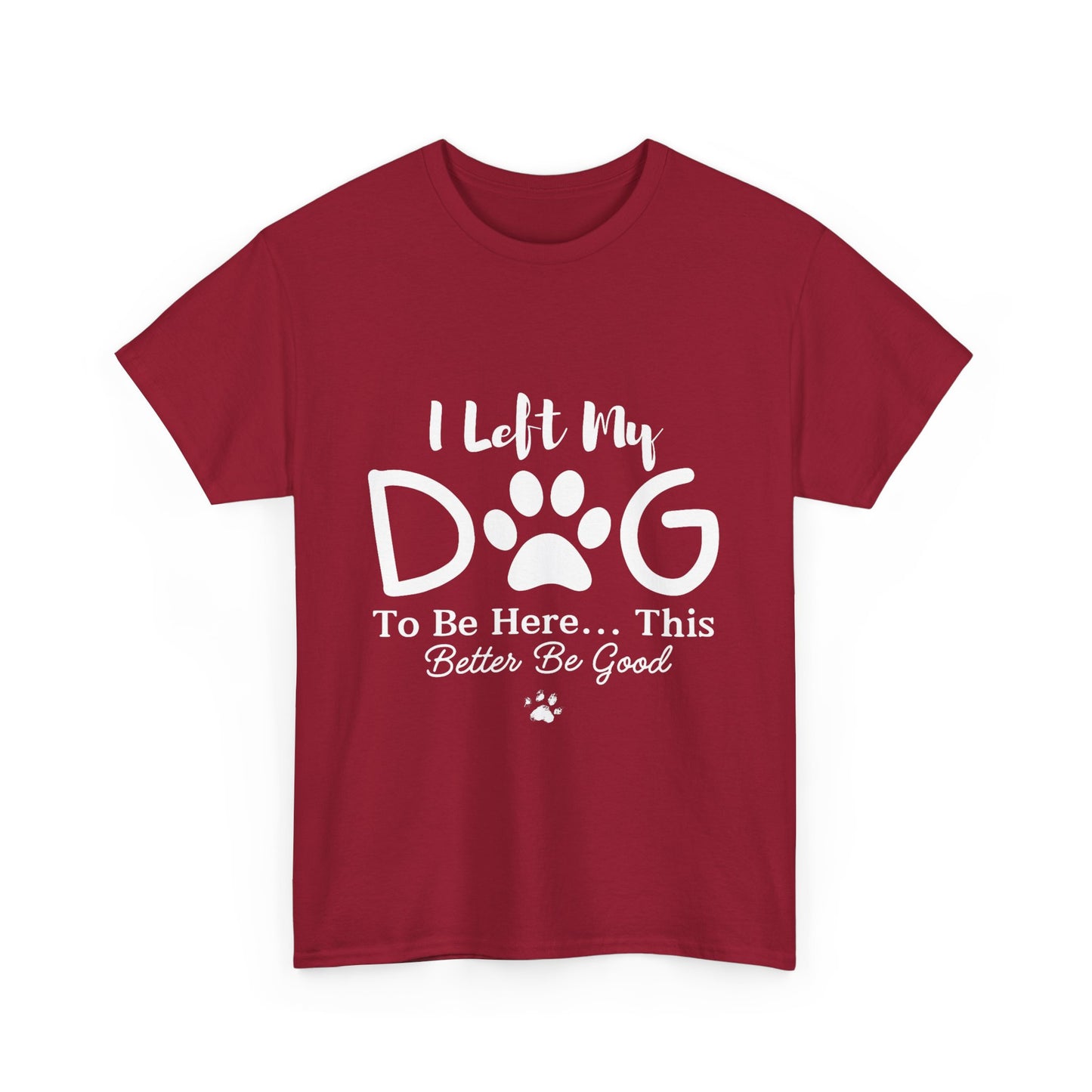 I Left My Dog To Be Here T-Shirt | Pet Lover Tee