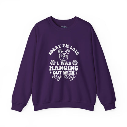 Sorry I’m Late Sweatshirt – Hanging With My Dog Vibe