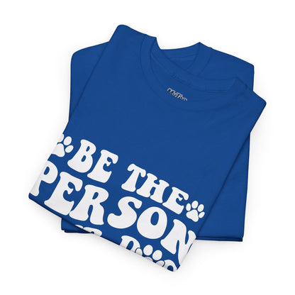 Be The Person Your Dog Thinks You Are Cotton Unisex T-Shirt | Cute Gift For Pet Owners