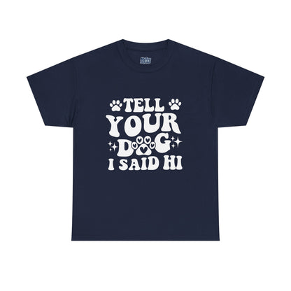 Tell Your Dog I Said Hi Dog Lover Cotton T-Shirt
