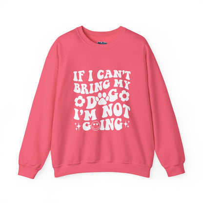 'If I Can't Bring My Dog I'm Not Going' - Unisex Sweatshirt