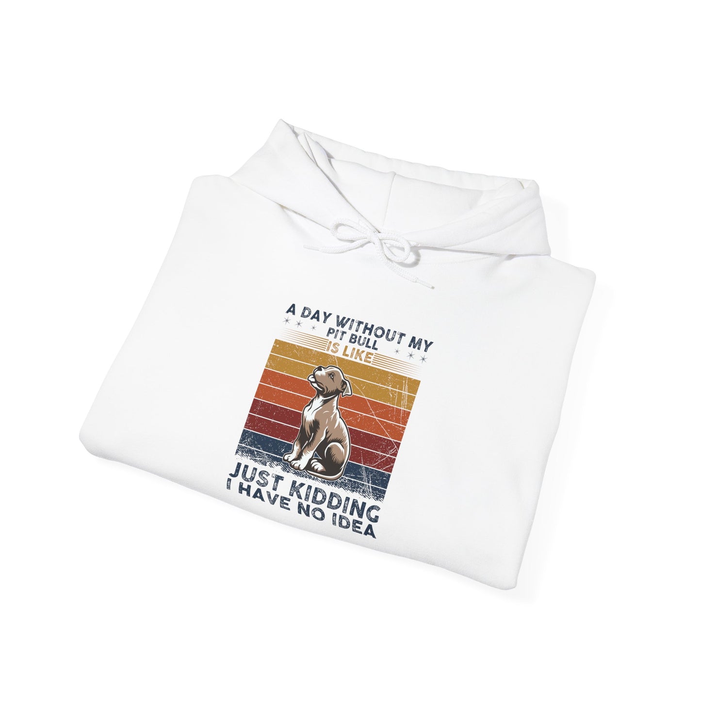 A Day Without My Pull Dog Just Kidding I Have No Idea Pit Bull Unisex Hoodie
