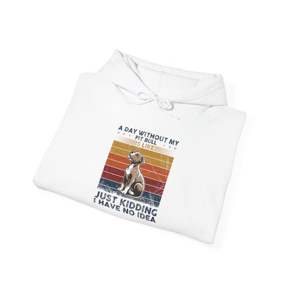 A Day Without My Pull Dog Just Kidding I Have No Idea Pit Bull Unisex Hoodie