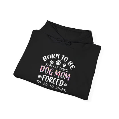 Born To Be Stay-At-Home Dog Mom, Forced To Go To Work Unisex Hoodie