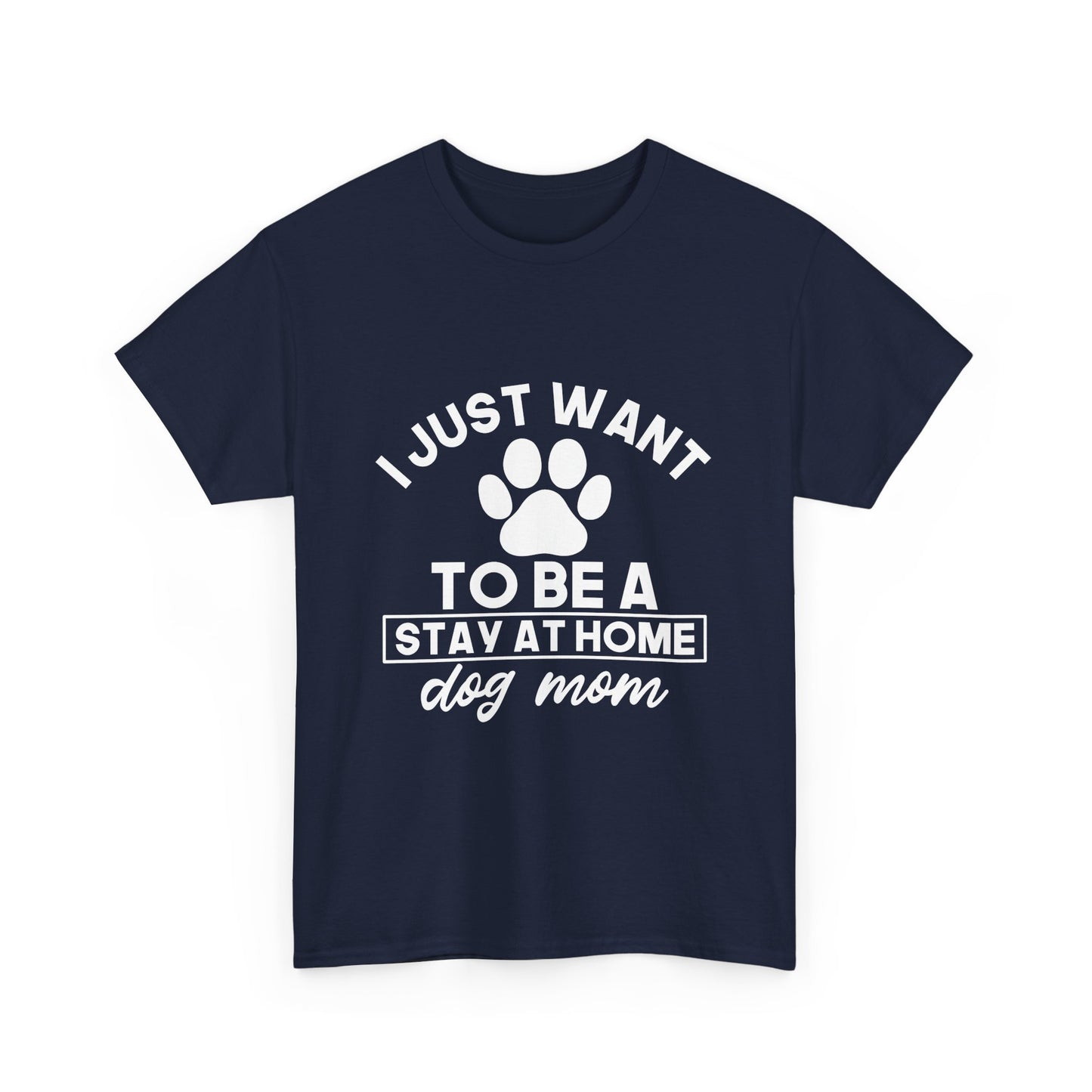 I Just Want To Be A Stay At Home Dog Mom Cotton T-Shirt