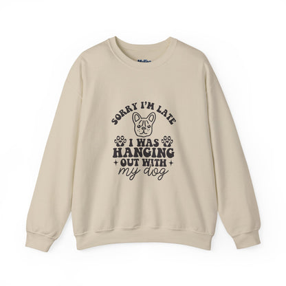 Sorry I’m Late Sweatshirt – Hanging With My Dog Vibe