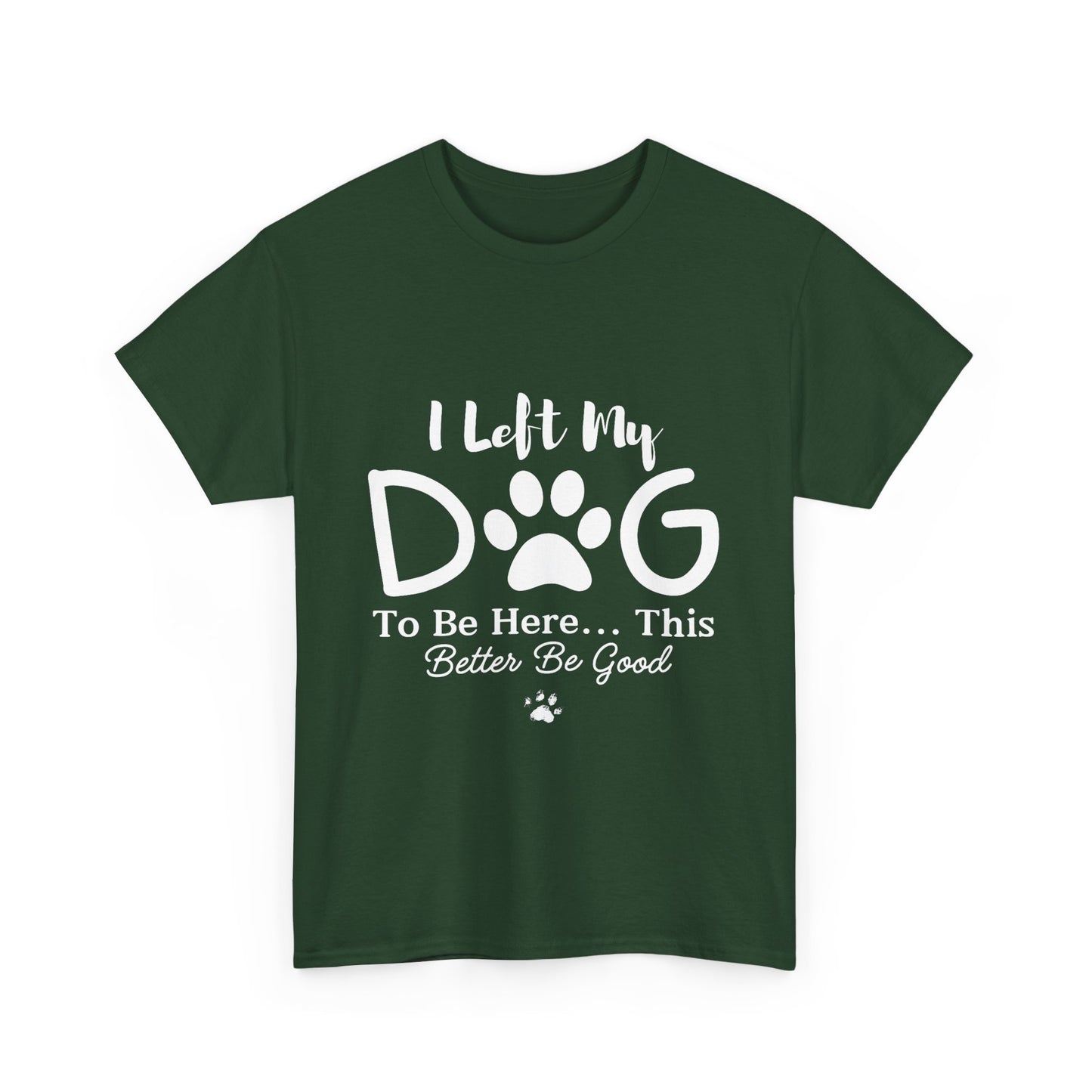 I Left My Dog To Be Here T-Shirt | Pet Lover Tee