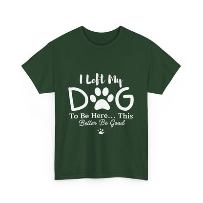 I Left My Dog To Be Here T-Shirt | Pet Lover Tee