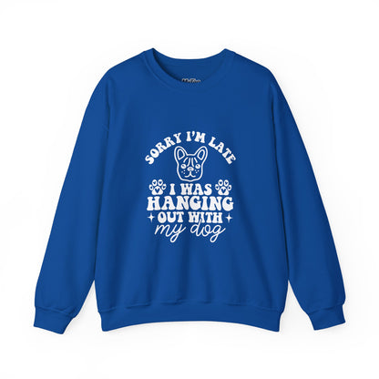 Sorry I’m Late Sweatshirt – Hanging With My Dog Vibe