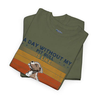 'A Day Without My Pit Bull Is Like..' Unisex T-shirt | Pet Owner Gift | Animal Lover Apparel