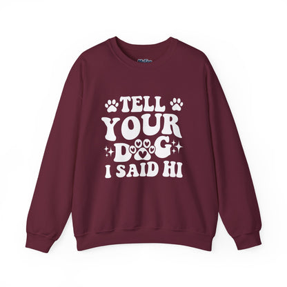 "Tell Your Dog I Said Hi" Pet Lover's Crewneck Sweatshirt | Animal Lover Gift