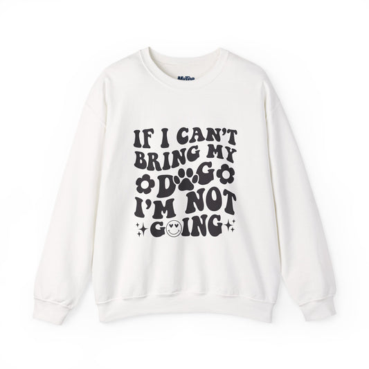 'If I Can't Bring My Dog I'm Not Going' - Unisex Sweatshirt