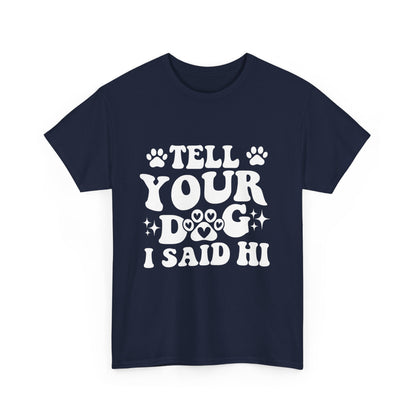 Tell Your Dog I Said Hi Dog Lover Cotton T-Shirt