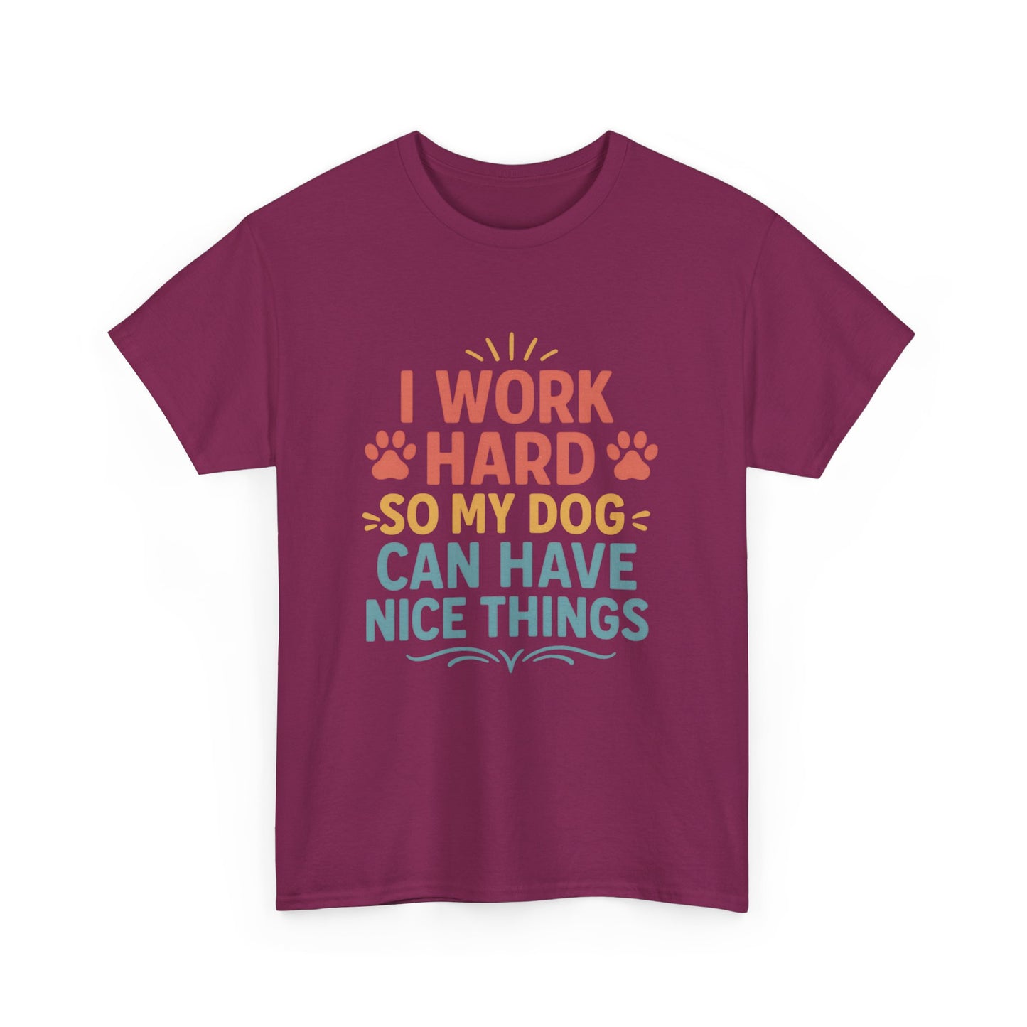 I Work Hard So My Dog Can Have Nice Things - Funny Dog Lover Cotton T-Shirt