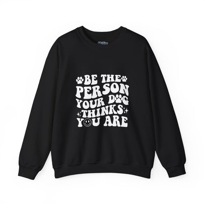 Be the Person Your Dog Thinks You Are Unisex Crewneck Sweatshirt