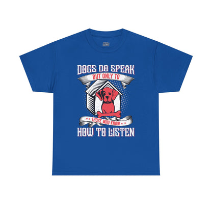 Dogs Do Speak But Only To Those Who Listen Unisex T-Shirt | Dog Lover