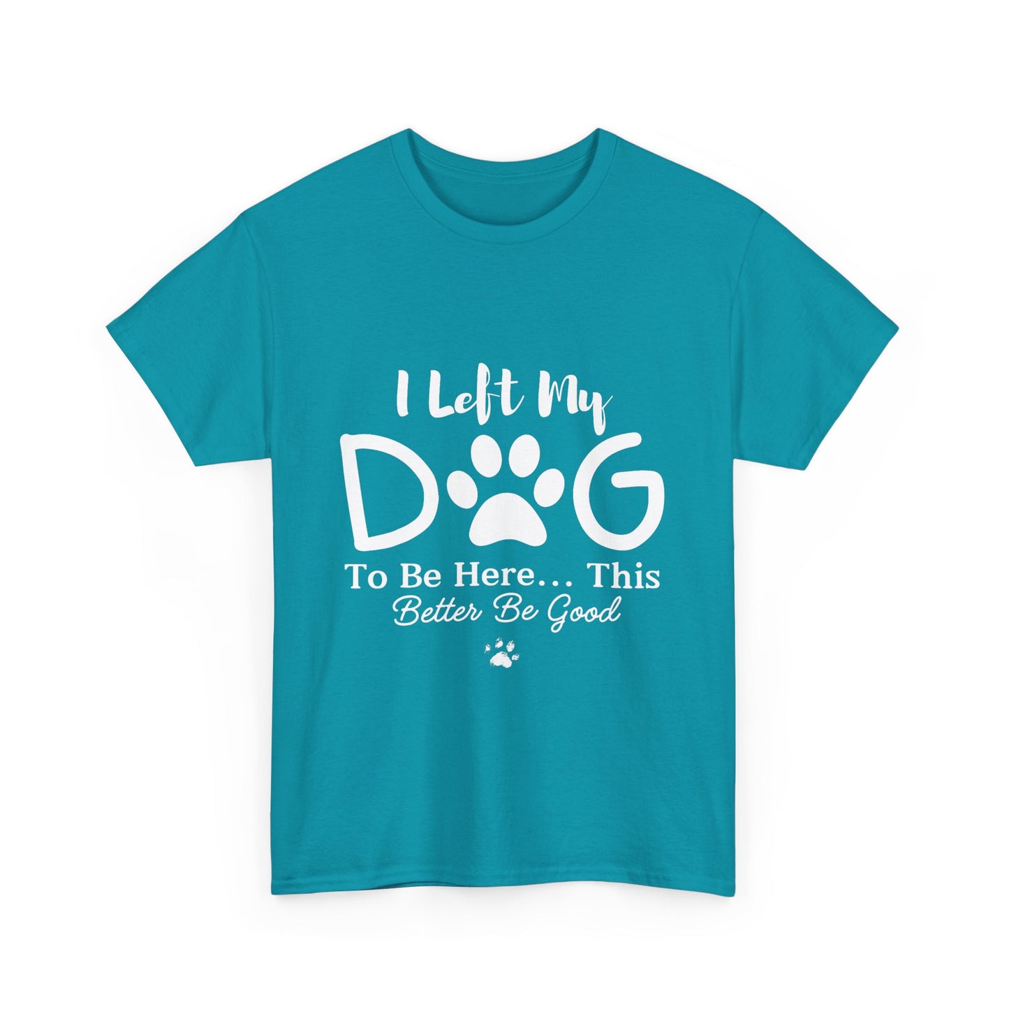 I Left My Dog To Be Here T-Shirt | Pet Lover Tee