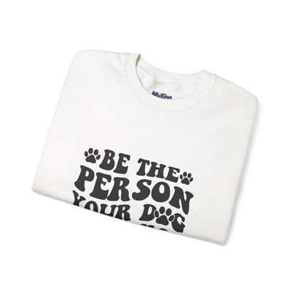 Be the Person Your Dog Thinks You Are Unisex Crewneck Sweatshirt