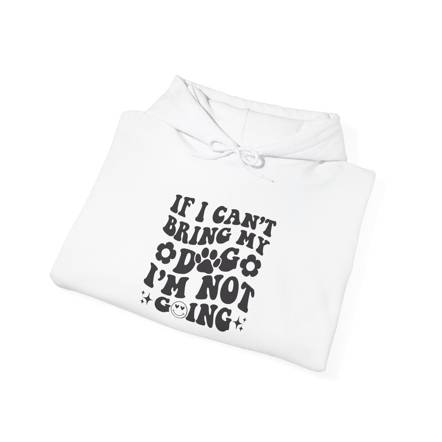 'If I Can't Bring My Dog I'm Not Going' - Unisex Hoodie