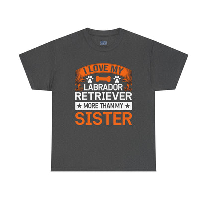 I Love My Labrador Retriever More Than My Sister T-shirts