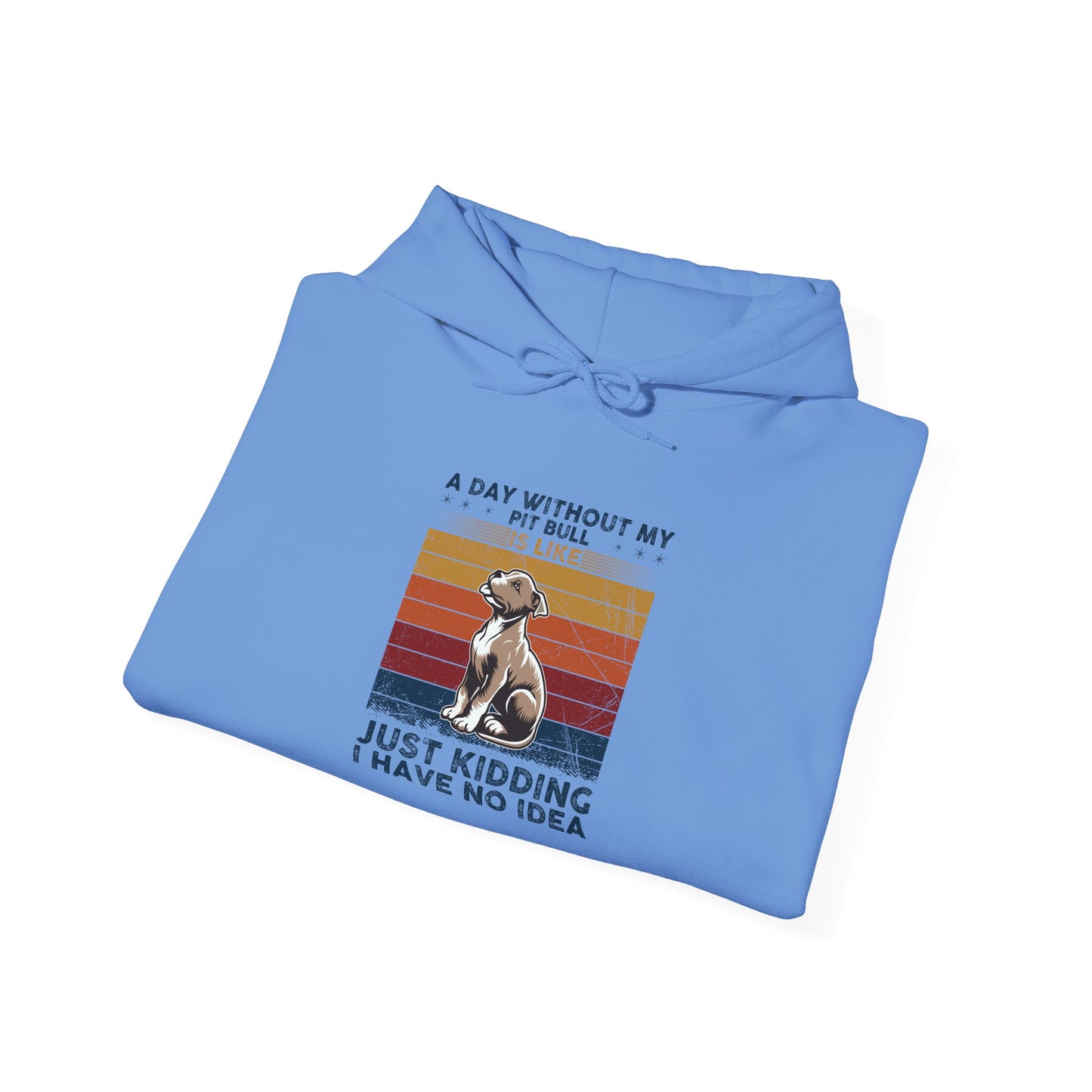 A Day Without My Pull Dog Just Kidding I Have No Idea Pit Bull Unisex Hoodie