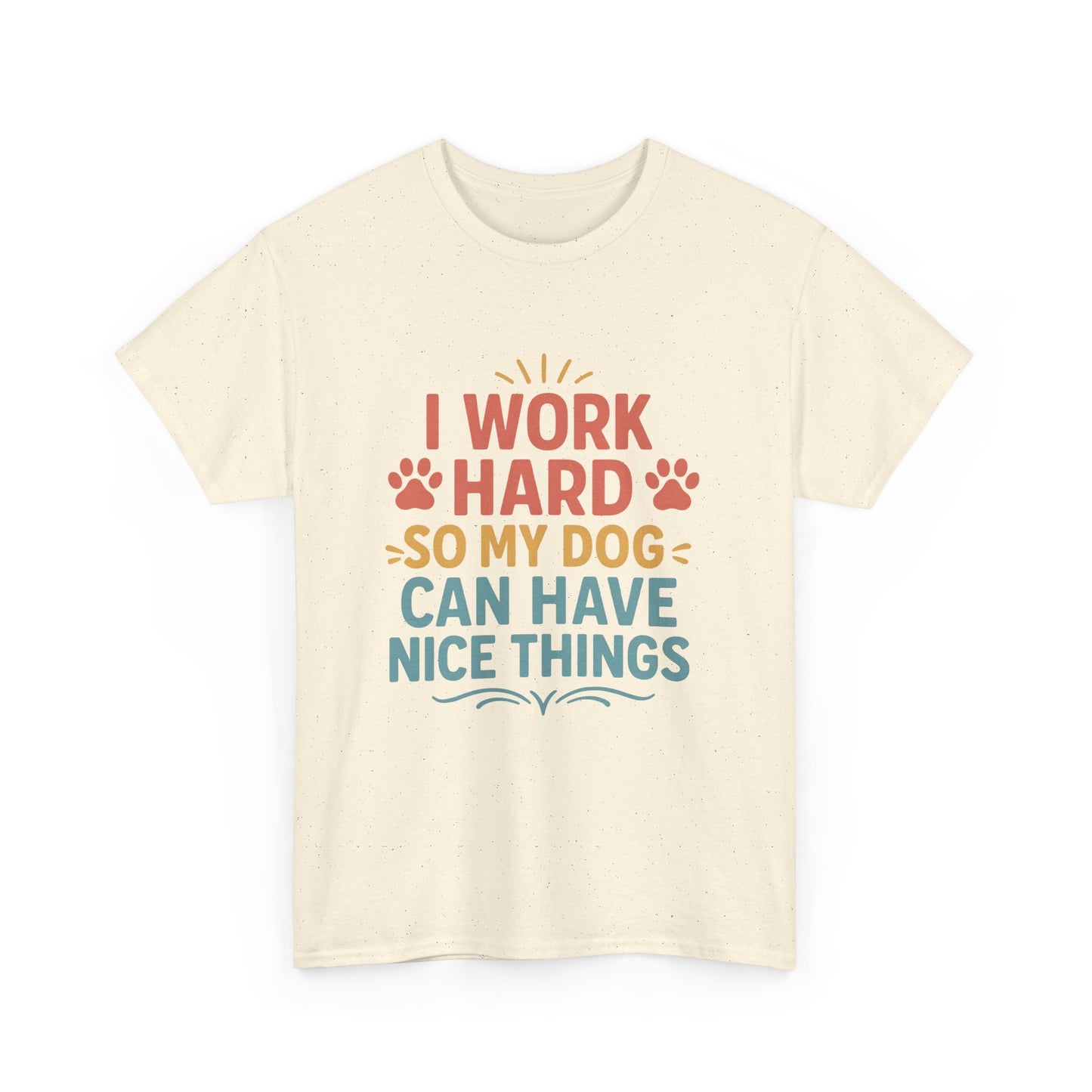 I Work Hard So My Dog Can Have Nice Things - Funny Dog Lover Cotton T-Shirt
