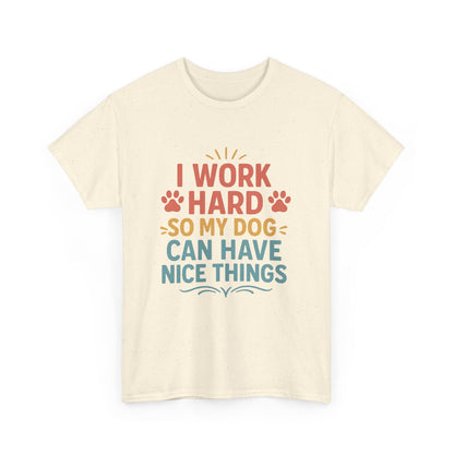I Work Hard So My Dog Can Have Nice Things - Funny Dog Lover Cotton T-Shirt