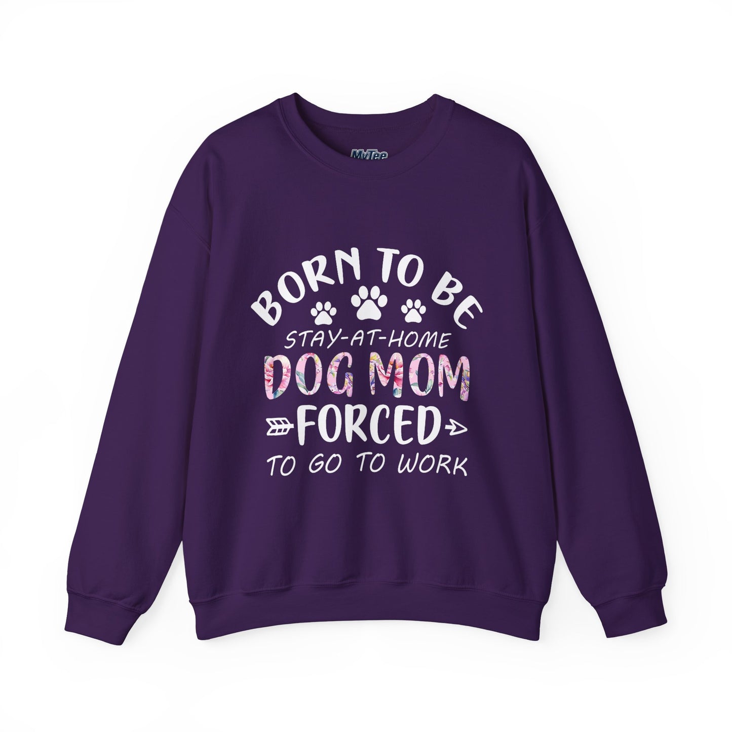 Born To Be Stay-At-Home Dog Mom, Forced To Go To Work Unisex Sweatshirt