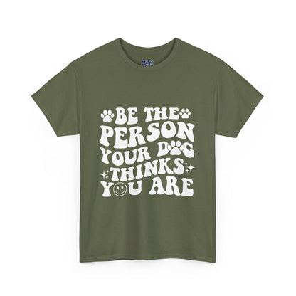 Be The Person Your Dog Thinks You Are Cotton Unisex T-Shirt | Cute Gift For Pet Owners